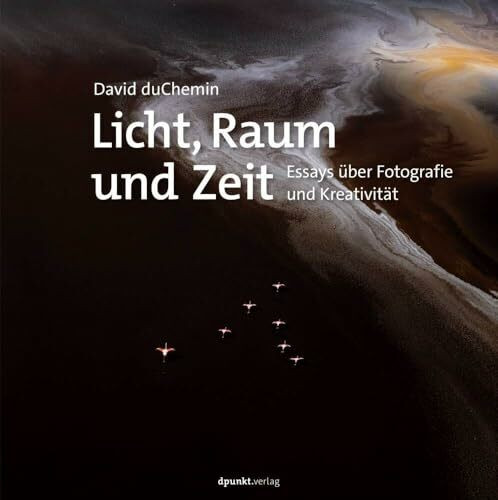 Licht, Raum und Zeit: Essays über Fotografie und Kreativität