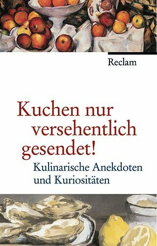 Kuchen nur versehentlich gesendet!: Kulinarische Anekdoten und Kuriositäten