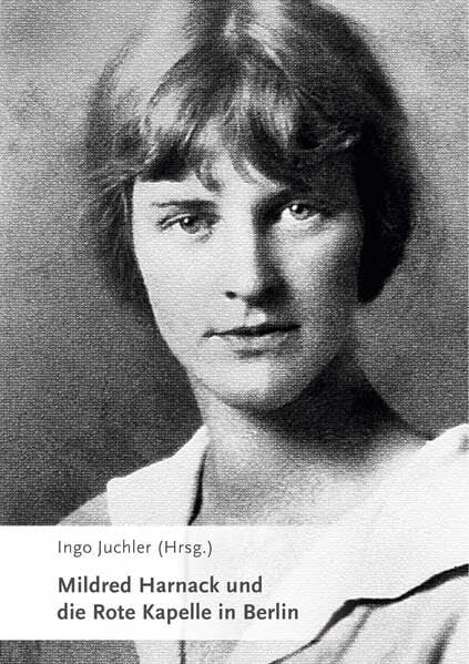 Mildred Harnack und die Rote Kapelle in Berlin Mildred Harnack und die Rote Kapelle in Berlin