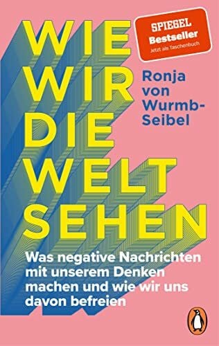 Wie wir die Welt sehen: Was negative Nachrichten mit unserem Denken machen und wie wir uns davon befreien