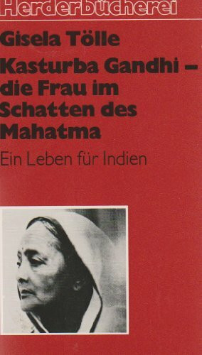 Kasturba Gandhi, die Frau im Schatten des Mahatma. Ein Leben für Indien.