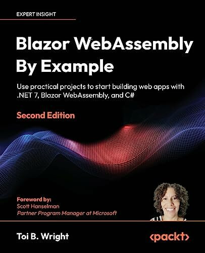 Blazor WebAssembly By Example: Use practical projects to start building web apps with .NET 7, Blazor WebAssembly, and C#, 2nd Edition