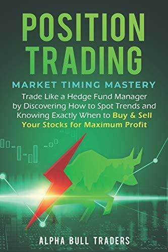 Position Trading: Market Timing Mastery — Trade Like a Hedge Fund Manager by Discovering How to Spot Trends and Knowing Exactly When to Buy & Sell Your Stocks for Maximum Profit