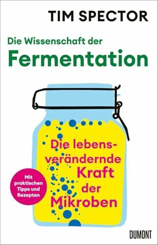 Die Wissenschaft der Fermentation: Die lebensverändernde Kraft der Mikroben | Mit praktischen Tipps und Rezepten
