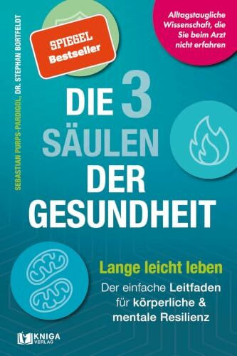 Die 3 Säulen der Gesundheit: Lange leicht leben: Der einfache Leitfaden für körperliche und mentale Resilienz | Alltagstaugliche Wissenschaft, die Sie beim Arzt nicht erfahren