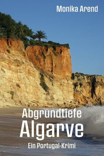 Abgrundtiefe Algarve - Ein Portugal-Krimi: Perfekte Urlaubslektüre für alle Krimifans und Portugalreisenden