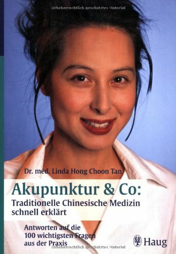 Akupunktur & Co: Traditionelle Chinesische Medizin schnell erklärt: Antworten auf die 100 wichtigsten Fragen aus der Praxis