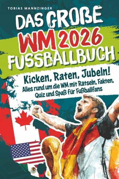 Das große WM 2026 Fußballbuch: Kicken, Raten, Jubeln! Alles rund um die WM mit Rätseln, Fakten, Quiz und Spaß für Fußballfans