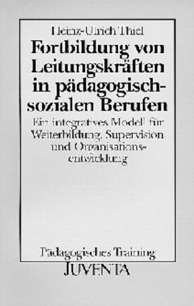Fortbildung von Leitungskräften in pädagogisch-sozialen Berufen. Ein integratives Modell für Weiterbildung, Supervision und Organisationsentwicklung