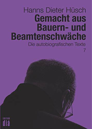 Gemacht aus Bauern- und Beamtenschwäche: Die autobiografischen Texte (Hanns Dieter Hüsch: Das literarische Werk)