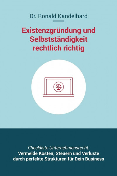 Existenzgründung und Selbstständigkeit rechtlich richtig: Selbstständig machen, Unternehmensgründung und Management für Gewerbe, Freiberufler, ... rechtssichere Website, Datenschutz, Vertrag