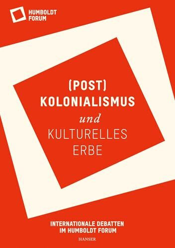 (Post)Kolonialismus und kulturelles Erbe: Internationale Debatten im Humboldt Forum