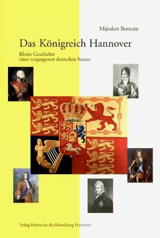 Das Königreich Hannover: Kleine Geschichte eines vergangenen deutschen Staates