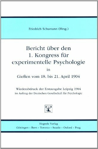 Bericht über den 1. Kongress für experimentelle Psychologie in Giessen vom 18. bis 21. April 1904: Wiederabdruck der Erstausgabe Leipzig 1904 im Auftrag der Deutschen Gesellschaft für Psychologie
