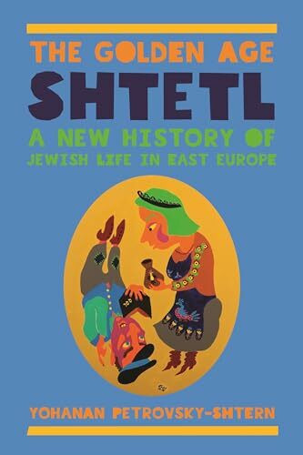 The Golden Age Shtetl: A New History of Jewish Life in East Europe