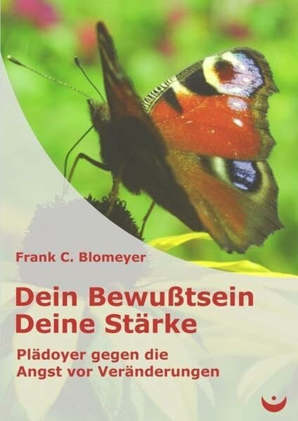 Dein Bewußtsein - Deine Stärke: Plädoyer gegen die Angst vor Veränderungen