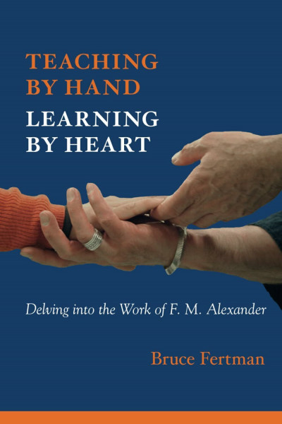 Teaching By Hand, Learning By Heart: Delving into the Work of F. M. Alexander