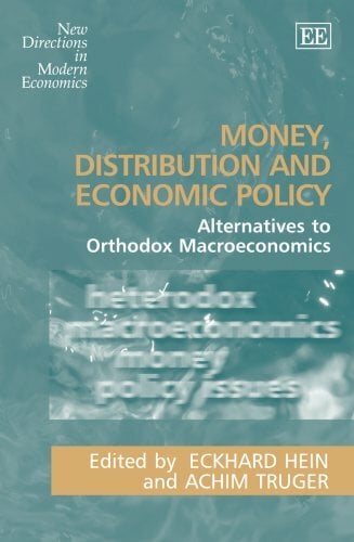 Money, Distribution and Economic Policy: Alternatives to Orthodox Macroeconomics (New Directions in Modern Economics) Money, Distribution and Economic Policy: Alternatives to Orthodox Macroeconomics (New Directions in Modern Economics)