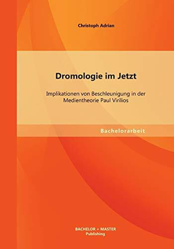 Dromologie im Jetzt: Implikationen von Beschleunigung in der Medientheorie Paul Virilios