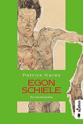 Egon Schiele. Zeit und Leben des Wiener Künstlers Egon Schiele: Romanbiografie