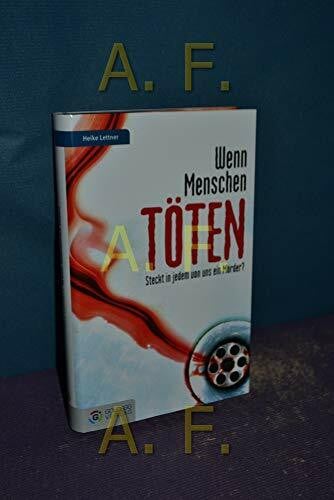 Wenn Menschen töten: Steckt in jedem von uns ein Mörder? (Goldegg Gesellschaft)