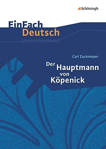 EinFach Deutsch Unterrichtsmodelle: Carl Zuckmayer: Der Hauptmann von Köpenick: Klassen 8 - 10 EinFach Deutsch Unterrichtsmodelle: Carl Zuckmayer: Der Hauptmann von Köpenick: Klassen 8 - 10