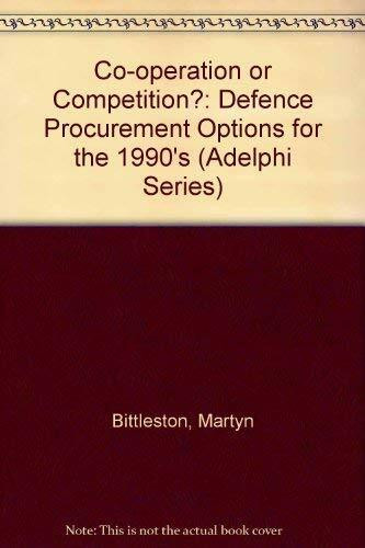 Co-Operation or Competition? Defense Procurement Options for the 1990s: Defence Procurement Options for the 1990's (Adelphi Papers)