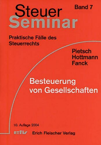 Besteuerung von Gesellschaften: 74 praktische Fälle mit ausführlichen Lösungen (Steuer-Seminar Praxisfälle: Praktische Fälle des Steuerrechts)