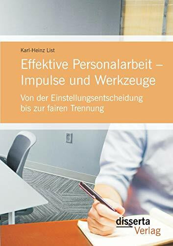 Effektive Personalarbeit – Impulse und Werkzeuge: Von der Einstellungsentscheidung bis zur fairen Trennung