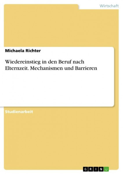 Wiedereinstieg in den Beruf nach Elternzeit. Mechanismen und Barrieren