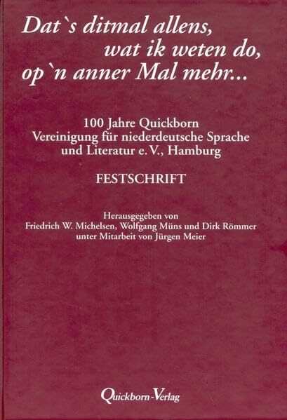 Dat's ditmal allens, wat ik weten do, op'n anner Mal mehr ...100 Jahre Quickborn: 100 Jahre Quickborn, Vereinigung für niederdeutsche Sprache und Literatur e.V. Hamburg. Festschrift