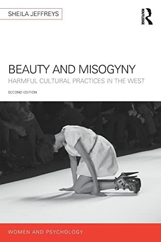 Beauty and Misogyny: Harmful cultural practices in the West (Women and Psychology) Beauty and Misogyny: Harmful cultural practices in the West (Women and Psychology)