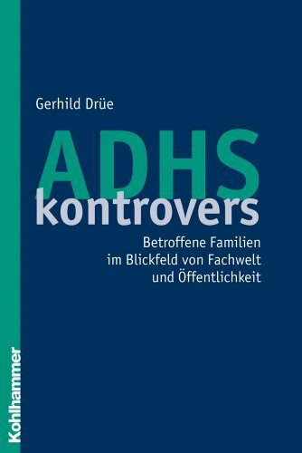 ADHS kontrovers - Betroffene Familien im Blickfeld von Fachwelt und Öffentlichkeit