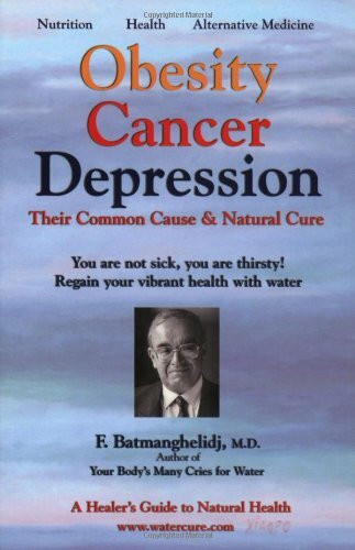 Obesity Cancer & Depression: Their Common Cause & Natural Cure: A Healers Guide to Natural Health