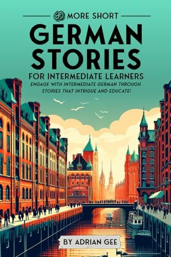 69 More Short German Stories for Intermediate Learners: Engage with Intermediate German Through Tales That Intrigue and Educate! (German Through Stories: A Cultural Journey, Band 2)