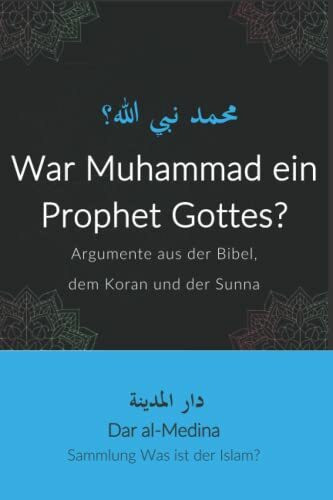 War Muhammad ein Prophet Gottes?: Argumente aus der Bibel, dem Koran und der Sunna (Sammlung Was ist der Islam?)