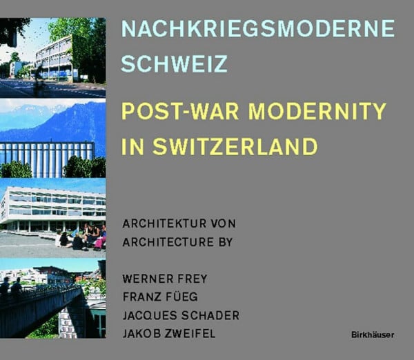 Nachkriegsmoderne Schweiz / Post-War Modernity in Switzerland: Architektur von / Architecture by Werner Frey, Franz Füeg, Jacques Schader, Jakob Zweifel