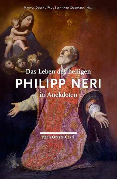 Das Leben des heiligen Philipp Neri in Anekdoten nach Oreste Cerri