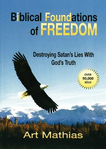 Biblical Foundations of Freedom: Destroying Satan's Lies With God's Truth