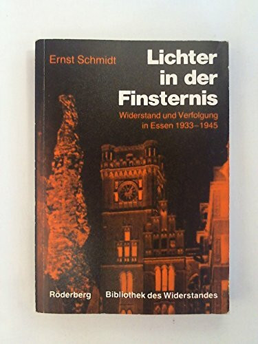 Lichter in der Finsternis: Widerstand und Verfolgung in Essen 1933 - 1945