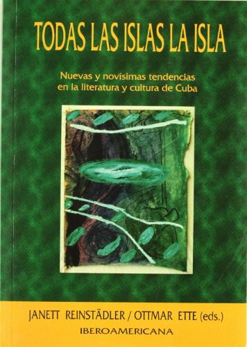 Todas las islas la isla, nuevas y novísimas tendencias en la literatura y cultura de Cuba