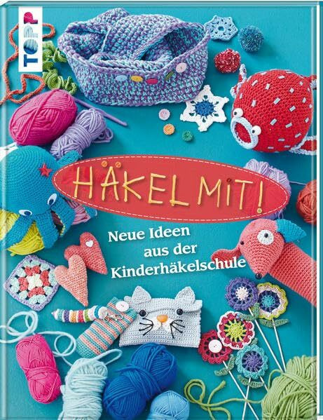 Häkel mit!: Neue Ideen aus der Kinderhäkelschule