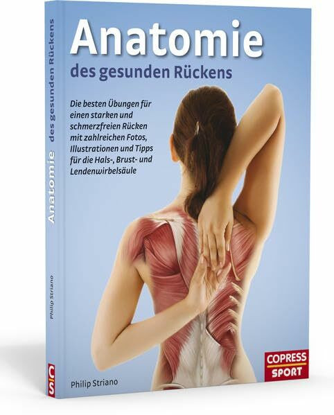 Anatomie des gesunden Rückens: Die besten Übungen für einen starken und schmerzfreien Rücken mit zahlreichen Fotos, Illustrationen und Tipps für die Hals-, Brust und Lendenwirbelsäule