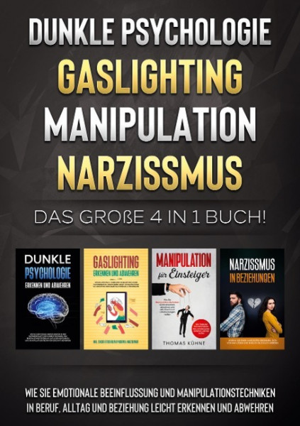 Dunkle Psychologie | Gaslighting | Manipulation | Narzissmus: Das große 4 in 1 Buch! Wie Sie emotionale Beeinflussung und Manipulationstechniken in Beruf, Alltag und Beziehung leicht erkennen und abwe