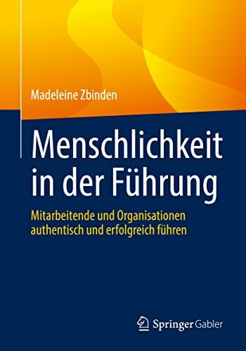 Menschlichkeit in der Führung: Mitarbeitende und Organisationen authentisch und erfolgreich führen
