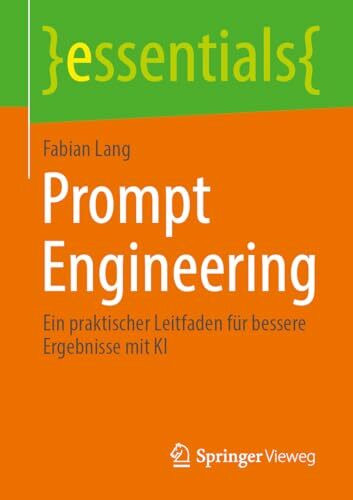 Prompt Engineering: Ein praktischer Leitfaden für bessere Ergebnisse mit KI (essentials)