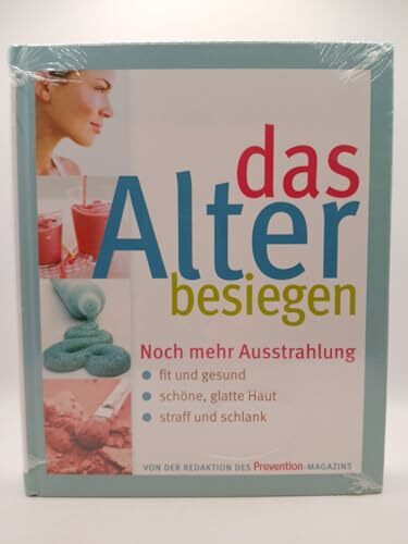 das Alter besiegen: Noch mehr Ausstrahlung: fit und gesund - schöne, glatte Haut - straff und schlank