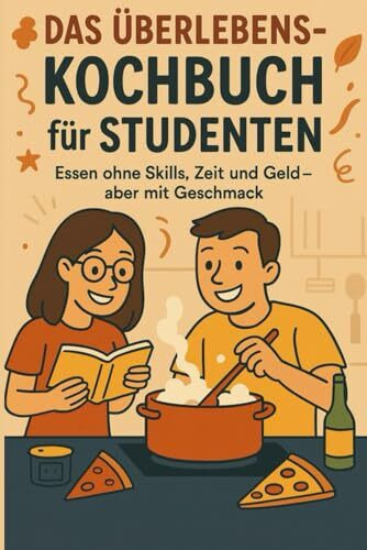 Das Überlebens-Kochbuch für Studenten - Essen ohne Skills, Zeit und Geld – aber mit Geschmack: Kochbuch für Studenten: 100 günstige Rezepte für ... 5 Euro | Perfektes Geschenk zum Studienbeginn