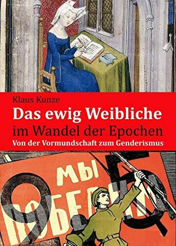 Das ewig Weibliche im Wandel der Epochen: Von der Vormundschaft zum Genderismus