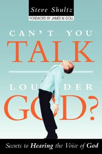 Can't You Talk Louder, God?: Secrets to Hearing the Voice of God